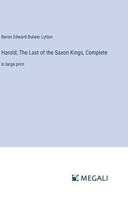 Harold; The Last of the Saxon Kings, Complete: in large print