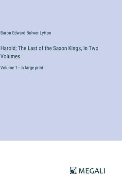 Harold; The Last of the Saxon Kings, In Two Volumes: Volume 1 - in large print