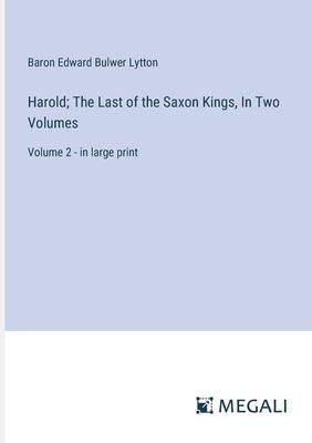 Harold; The Last of the Saxon Kings, In Two Volumes: Volume 2 - in large print
