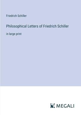 Philosophical Letters of Friedrich Schiller: in large print