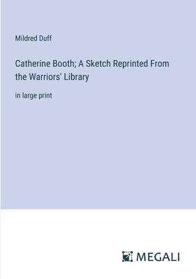 Catherine Booth; A Sketch Reprinted From the Warriors’ Library: in large print