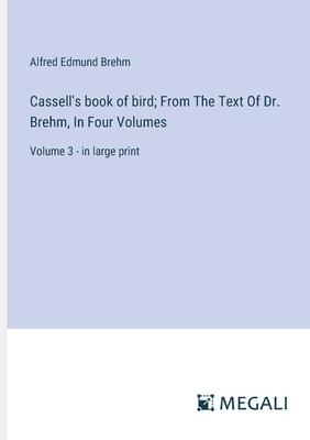 Cassell’s book of bird; From The Text Of Dr. Brehm, In Four Volumes: Volume 3 - in large print