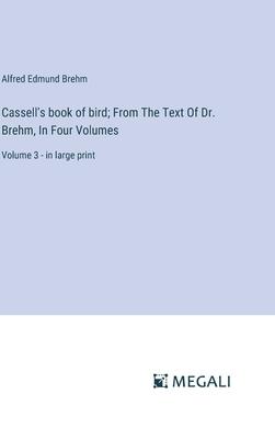 Cassell’s book of bird; From The Text Of Dr. Brehm, In Four Volumes: Volume 3 - in large print