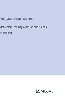 Jerusalem, the City of Herod and Saladin: in large print