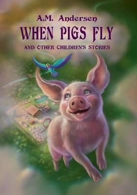When pigs fly: And Other Children’s Stories