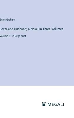 Lover and Husband; A Novel In Three Volumes: Volume 3 - in large print