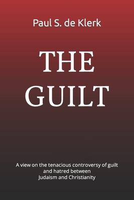 The Guilt: A view on the tenacious controversy of guilt and hatred between Judaism and Christianity
