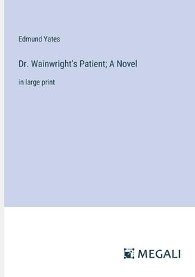 Dr. Wainwright’s Patient; A Novel: in large print