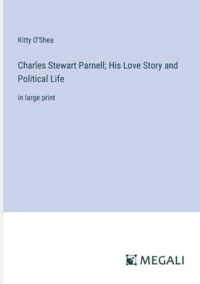 Charles Stewart Parnell; His Love Story and Political Life: in large print