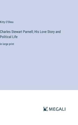 Charles Stewart Parnell; His Love Story and Political Life: in large print