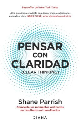 Pensar Con Claridad / Clear Thinking: Convierte Los Momentos Ordinarios En Resultados Extraordinarios / Turning Ordinary Moments Into Extraordinary Re