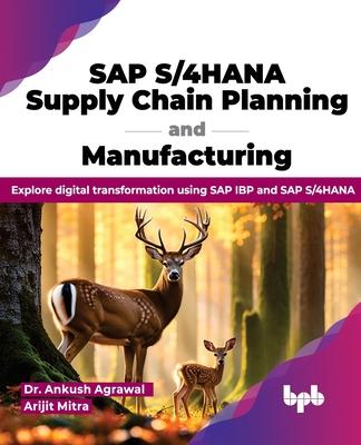 SAP S/4HANA Supply Chain Planning and Manufacturing: Explore digital transformation using SAP IBP and SAP S/4HANA (English Edition)