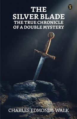 The Silver Blade The True Chronicle Of A Double Mystery