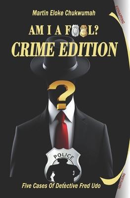 Am I a Fool? - Crime Edition: Five Cases Of Detective Fred Udo