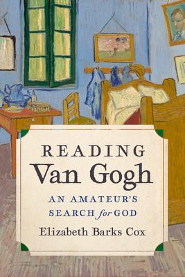 Reading Van Gogh: An Amateur’s Search for God