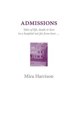 Admissions: Tales of life, death & love in a hospital not far from here