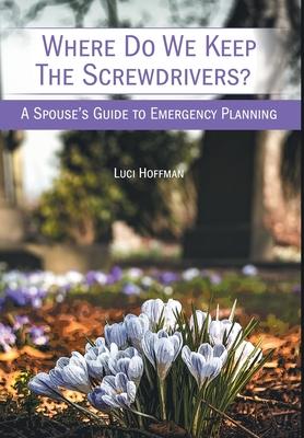 Where Do We Keep the Screwdrivers?: A Spouse’s Guide to Emergency Planning