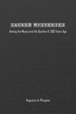Sacred Mysteries among the Mayas and the Quiches (11, 500 Years Ago): In Times Anterior to the Temple of Solomon
