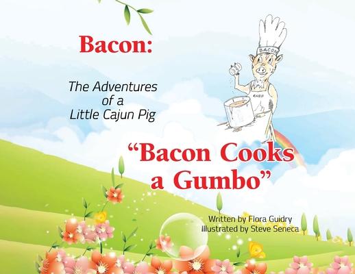 Bacon: The Adventures of a Little Cajun Pig: Bacon Cooks a Gumbo