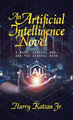 An Artificial Intelligence Novel: A Matt, Ashley, Bud, and the General Book