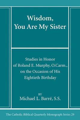 Wisdom, You Are My Sister: Studies in Honor of Roland E. Murphy, O.Carm., on the Occasion of His Eightieth Birthday