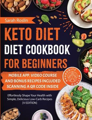 Keto Diet Cookbook for Beginners: Effortlessly Shape Your Health with Simple, Delicious Low-Carb Recipes [V EDITION]