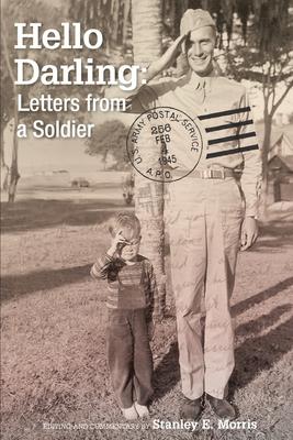 Hello Darling: Leters from a Soldier: Editing & commentary by Stanley E. Morris