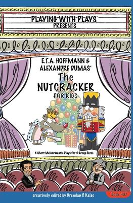 E.T.A. Hoffmann & Alexandre Dumas’ The Nutcracker for Kids: 3 Short Melodramatic Plays for 3 Group Sizes