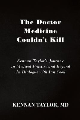 The Doctor Medicine Couldn’t Kill: Kennan Taylor’s Journey in Medical Practice and Beyond In Dialogue with Ian Cook