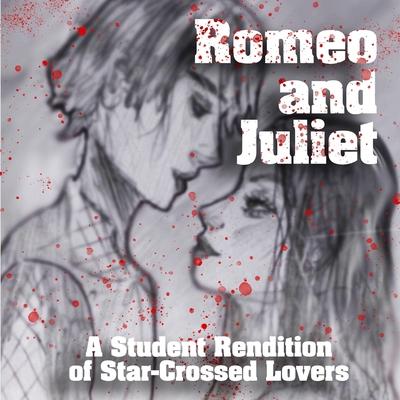 Romeo and Juliet: A Student Rendition of Star-Crossed Lovers