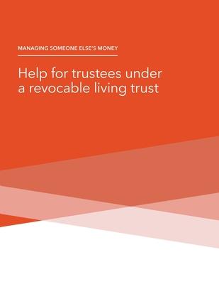 Managing Someone Else’s Money - Help for trustees under a revocable living trust