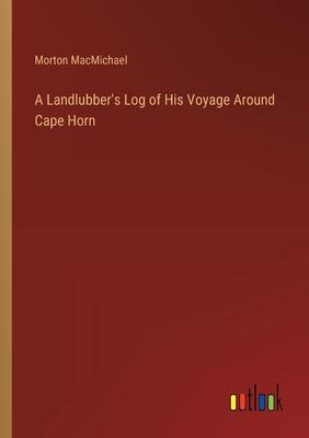 A Landlubber’s Log of His Voyage Around Cape Horn