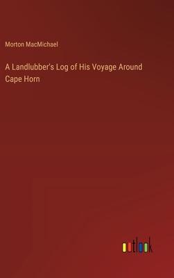 A Landlubber’s Log of His Voyage Around Cape Horn
