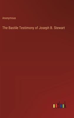 The Bastile Testimony of Joseph B. Stewart