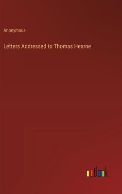 Letters Addressed to Thomas Hearne