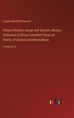 Choyce Drollery; Songs and Sonnets, Being a Collection of Divers Excellent Pieces of Poetry, of Several Eminent Authors: in large print