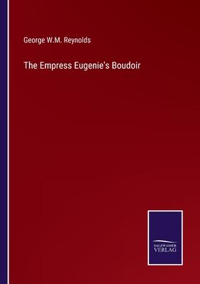 The Empress Eugenie’s Boudoir