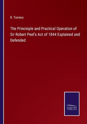 The Princinple and Practical Operation of Sir Robert Peel’s Act of 1844 Explained and Defended