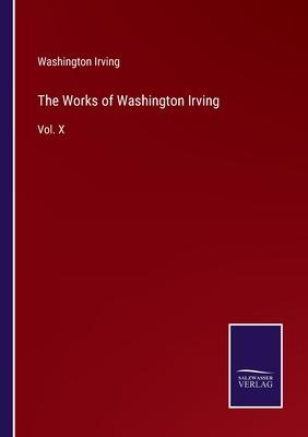 The Works of Washington Irving: Vol. X