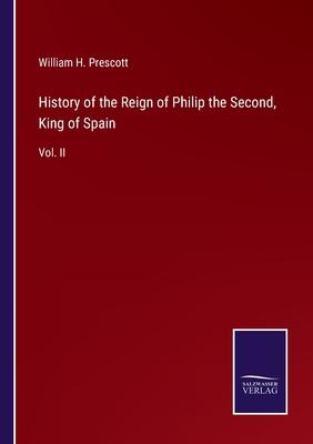 History of the Reign of Philip the Second, King of Spain: Vol. II