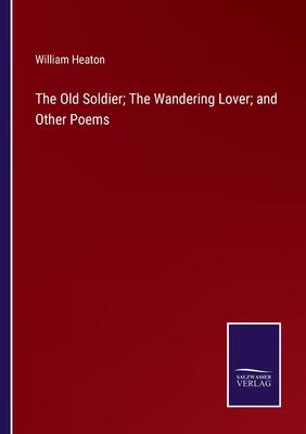 The Old Soldier; The Wandering Lover; and Other Poems