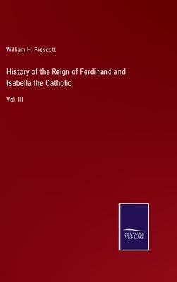 History of the Reign of Ferdinand and Isabella the Catholic: Vol. III