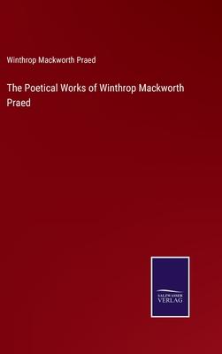 The Poetical Works of Winthrop Mackworth Praed