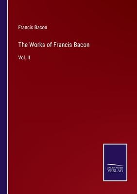 The Works of Francis Bacon: Vol. II