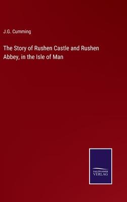 The Story of Rushen Castle and Rushen Abbey, in the Isle of Man