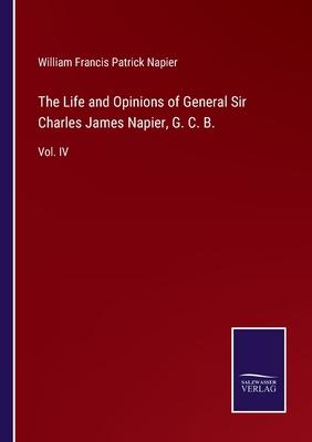 The Life and Opinions of General Sir Charles James Napier, G. C. B.: Vol. IV
