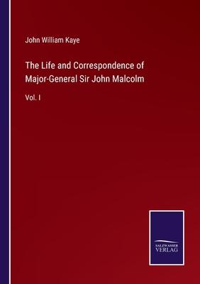 The Life and Correspondence of Major-General Sir John Malcolm: Vol. I