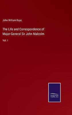 The Life and Correspondence of Major-General Sir John Malcolm: Vol. I