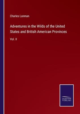 Adventures in the Wilds of the United States and British American Provinces: Vol. II