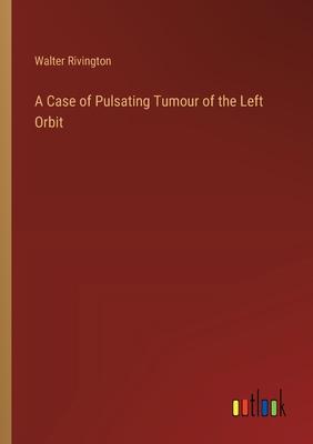 A Case of Pulsating Tumour of the Left Orbit